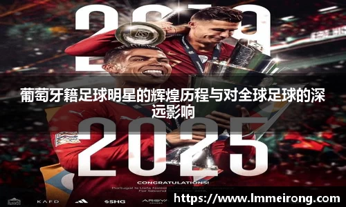 葡萄牙籍足球明星的辉煌历程与对全球足球的深远影响