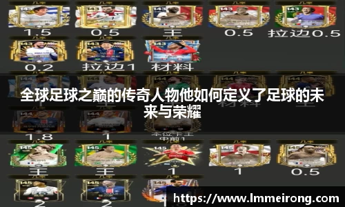 全球足球之巅的传奇人物他如何定义了足球的未来与荣耀