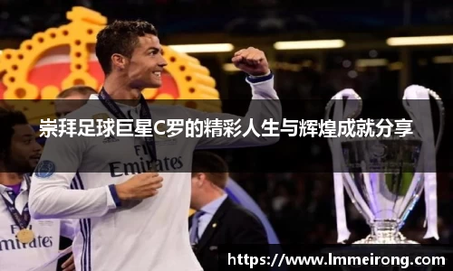 崇拜足球巨星C罗的精彩人生与辉煌成就分享