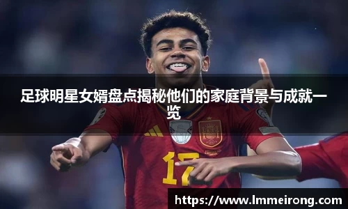 足球明星女婿盘点揭秘他们的家庭背景与成就一览